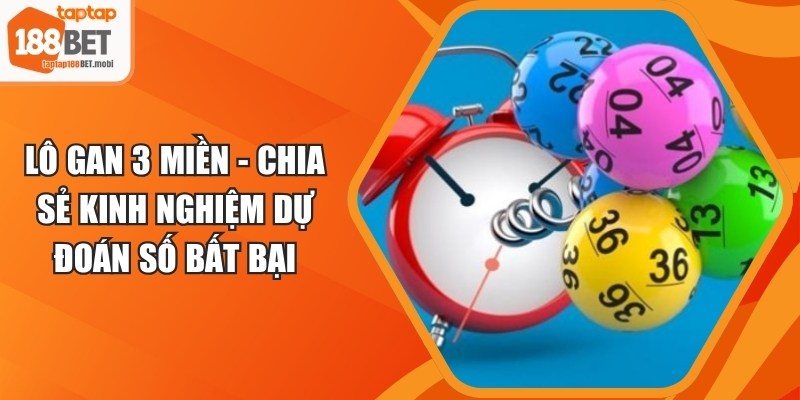 Lô Gan 3 Miền - Chia Sẻ Kinh Nghiệm Dự Đoán Số Bất Bại 2 Lô Gan 3 Miền